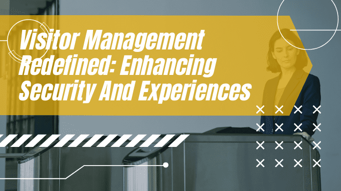 Visitor Management Redefined: Enhancing Security and Experiences